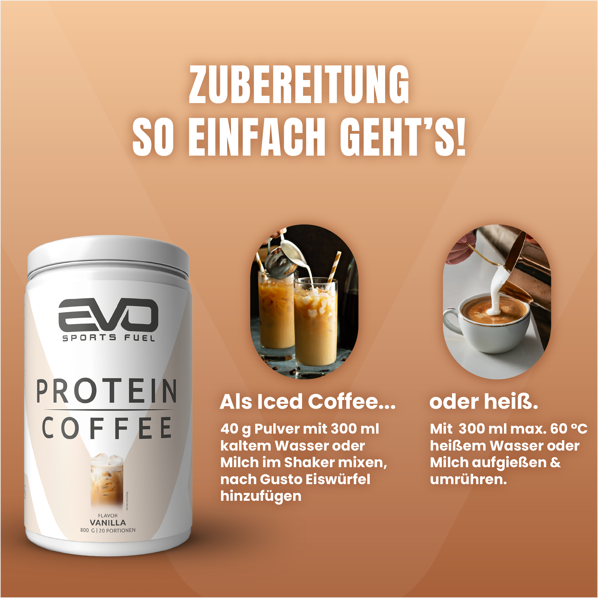 EVO Protein Coffee: Egal ob Du lieber Iced Coffee oder heißen Cappuchino trinkst. EVO Protein Coffee passt sich Deinen Vorlieben an.